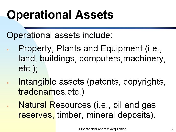 Operational Assets Operational assets include: § Property, Plants and Equipment (i. e. , land,