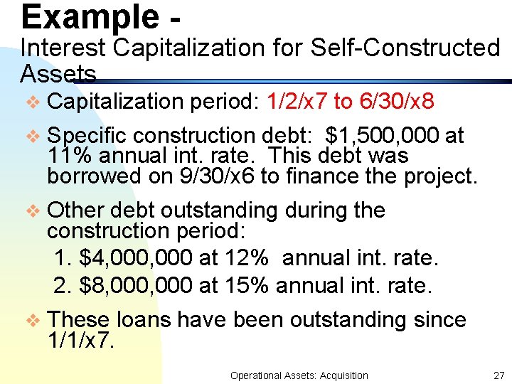 Example - Interest Capitalization for Self-Constructed Assets v Capitalization period: 1/2/x 7 to 6/30/x