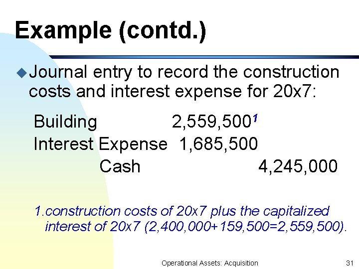 Example (contd. ) u Journal entry to record the construction costs and interest expense Example (contd. ) u Journal entry to record the construction costs and interest expense