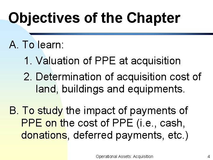 Objectives of the Chapter A. To learn: 1. Valuation of PPE at acquisition 2.