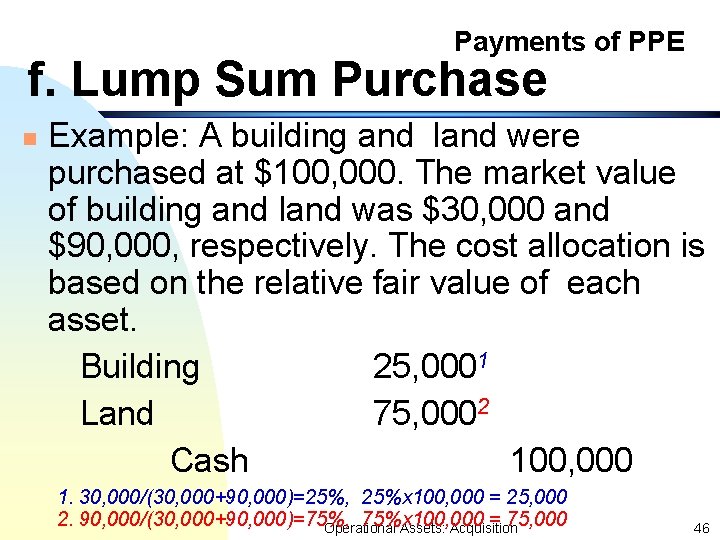 Payments of PPE f. Lump Sum Purchase n Example: A building and land were