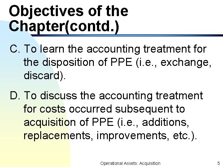 Objectives of the Chapter(contd. ) C. To learn the accounting treatment for the disposition