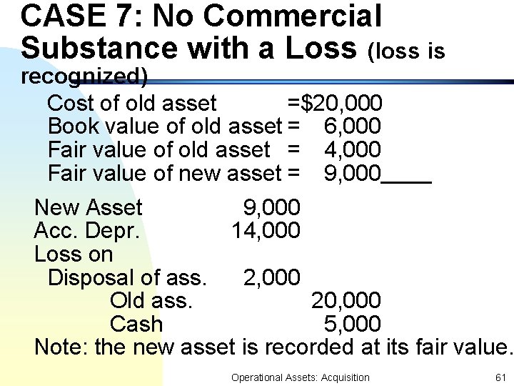 CASE 7: No Commercial Substance with a Loss (loss is recognized) Cost of old