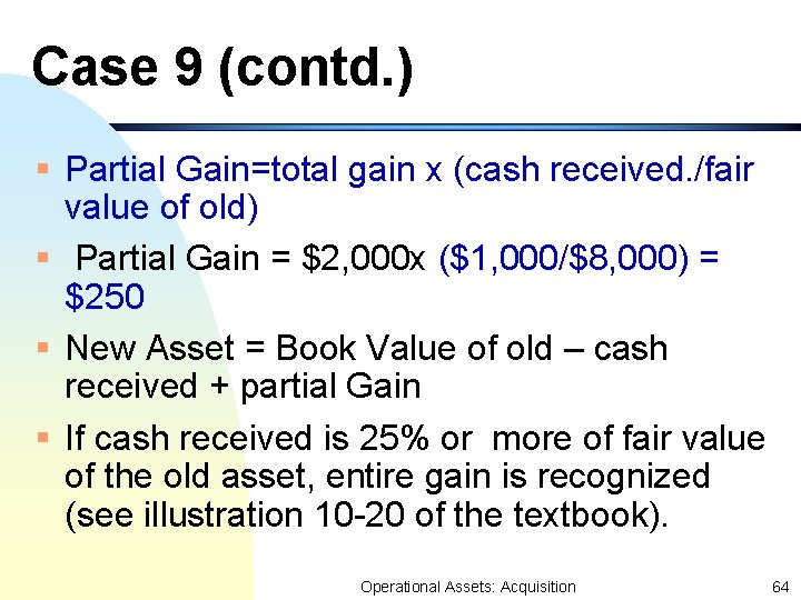 Case 9 (contd. ) § Partial Gain=total gain x (cash received. /fair value of