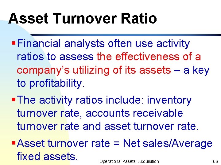 Asset Turnover Ratio §Financial analysts often use activity ratios to assess the effectiveness of