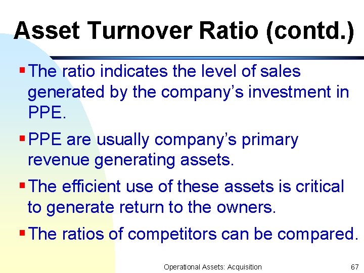 Asset Turnover Ratio (contd. ) § The ratio indicates the level of sales generated Asset Turnover Ratio (contd. ) § The ratio indicates the level of sales generated
