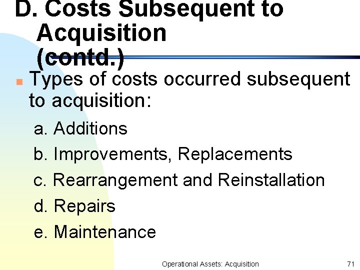 D. Costs Subsequent to Acquisition (contd. ) n Types of costs occurred subsequent to