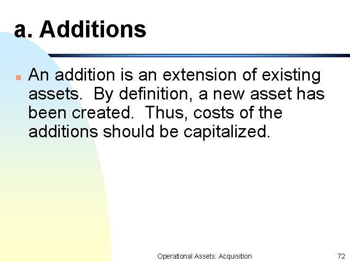 a. Additions n An addition is an extension of existing assets. By definition, a