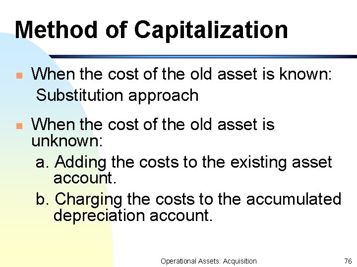 Method of Capitalization n n When the cost of the old asset is known: Method of Capitalization n n When the cost of the old asset is known:
