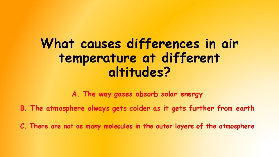 What causes differences in air temperature at different altitudes? A. The way gases absorb What causes differences in air temperature at different altitudes? A. The way gases absorb