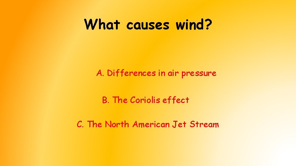 What causes wind? A. Differences in air pressure B. The Coriolis effect C. The What causes wind? A. Differences in air pressure B. The Coriolis effect C. The