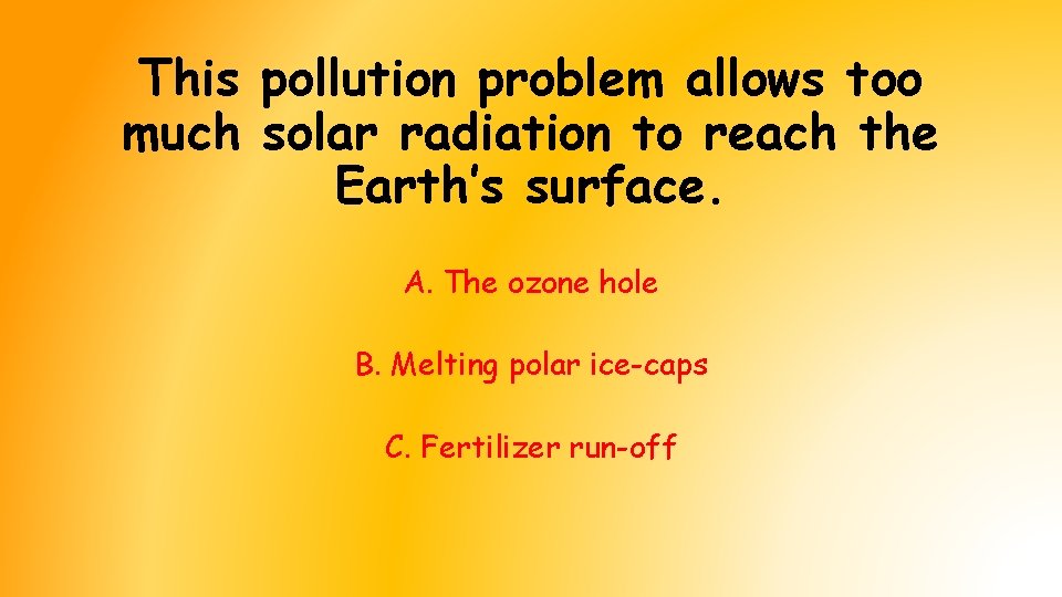This pollution problem allows too much solar radiation to reach the Earth’s surface. A. This pollution problem allows too much solar radiation to reach the Earth’s surface. A.