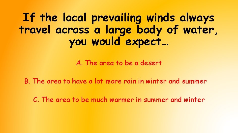If the local prevailing winds always travel across a large body of water, you If the local prevailing winds always travel across a large body of water, you