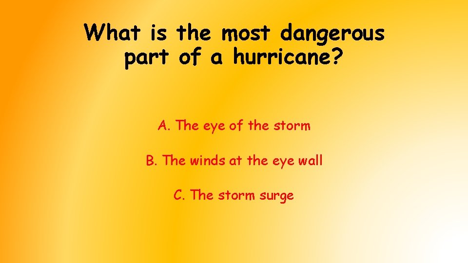 What is the most dangerous part of a hurricane? A. The eye of the What is the most dangerous part of a hurricane? A. The eye of the