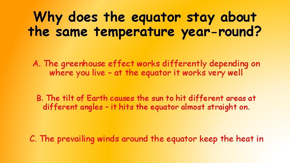 Why does the equator stay about the same temperature year-round? A. The greenhouse effect Why does the equator stay about the same temperature year-round? A. The greenhouse effect
