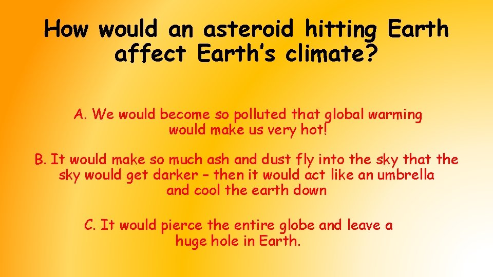 How would an asteroid hitting Earth affect Earth’s climate? A. We would become so How would an asteroid hitting Earth affect Earth’s climate? A. We would become so