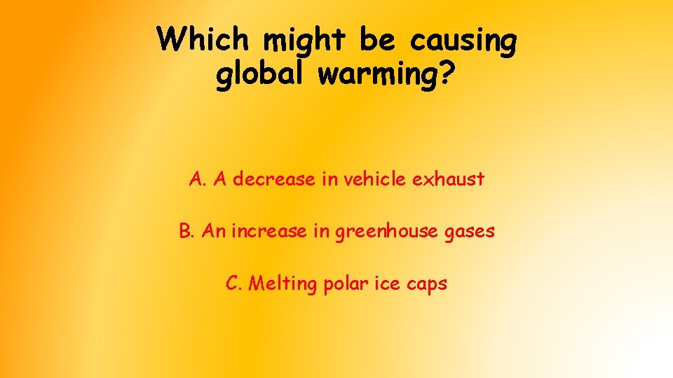 Which might be causing global warming? A. A decrease in vehicle exhaust B. An Which might be causing global warming? A. A decrease in vehicle exhaust B. An