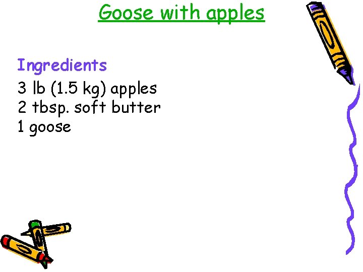 Goose with apples Ingredients 3 lb (1. 5 kg) apples 2 tbsp. soft butter