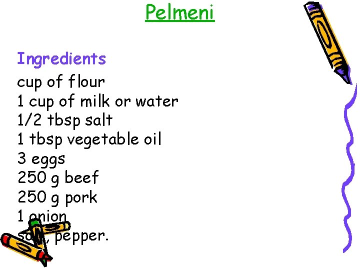 Pelmeni Ingredients cup of flour 1 cup of milk or water 1/2 tbsp salt