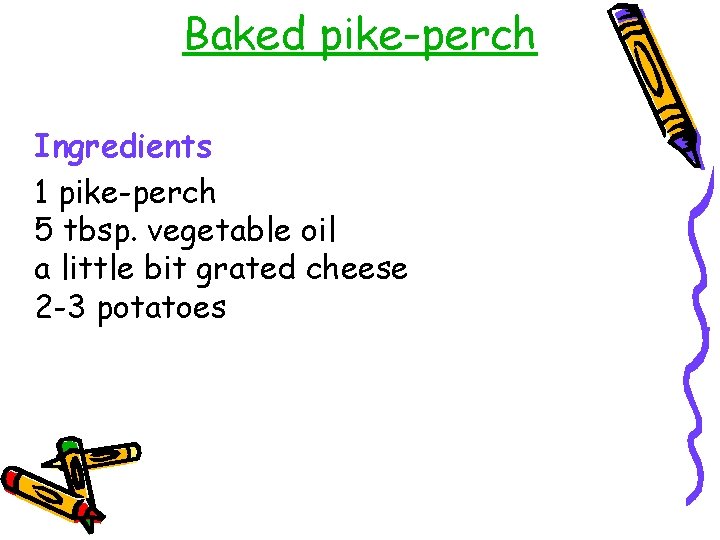 Baked pike-perch Ingredients 1 pike-perch 5 tbsp. vegetable oil a little bit grated cheese