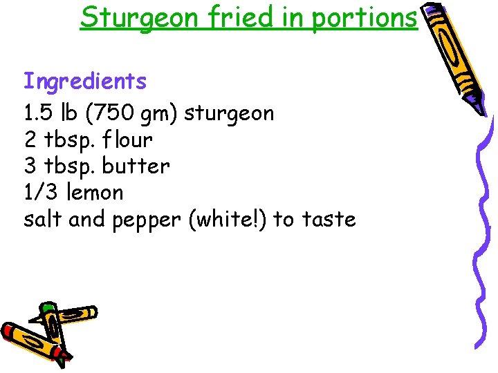 Sturgeon fried in portions Ingredients 1. 5 lb (750 gm) sturgeon 2 tbsp. flour