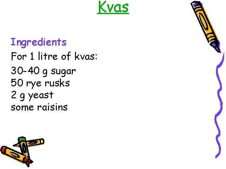 Kvas Ingredients For 1 litre of kvas: 30 -40 g sugar 50 rye rusks
