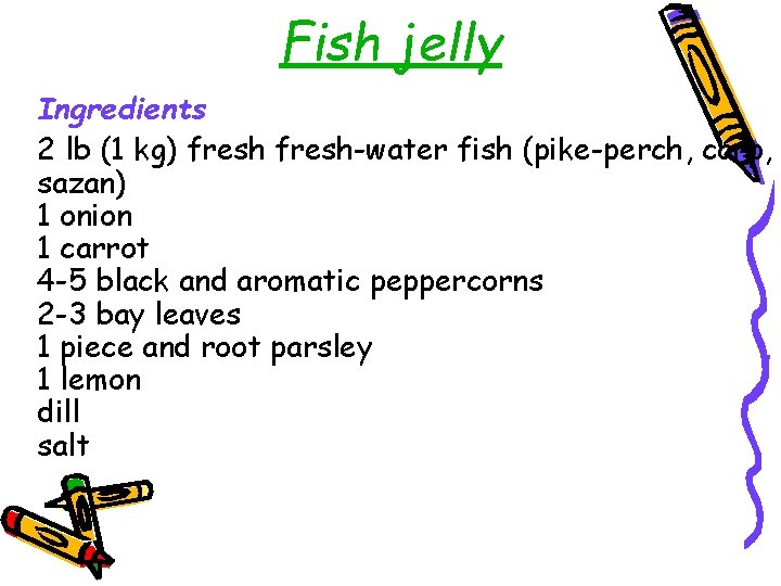 Fish jelly Ingredients 2 lb (1 kg) fresh-water fish (pike-perch, carp, sazan) 1 onion