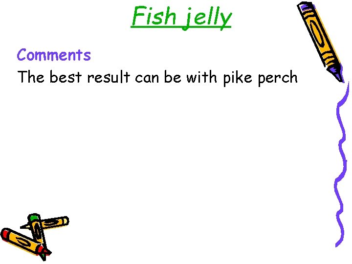 Fish jelly Comments The best result can be with pike perch 
