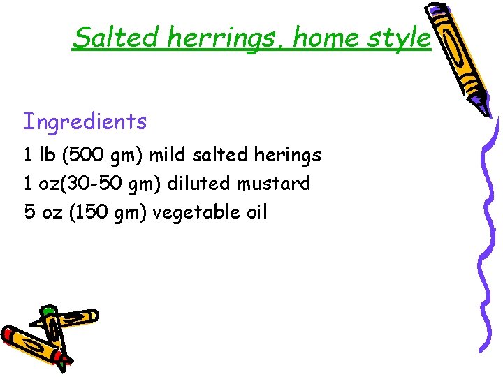 Salted herrings, home style Ingredients 1 lb (500 gm) mild salted herings 1 oz(30