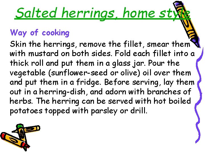 Salted herrings, home style Way of cooking Skin the herrings, remove the fillet, smear