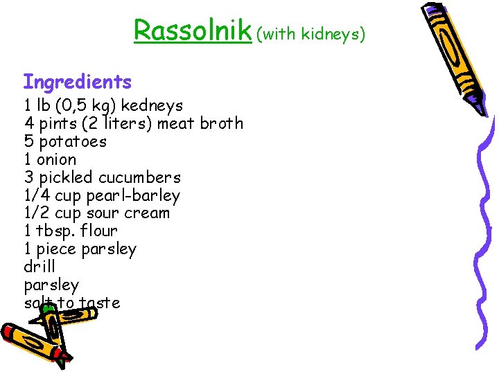 Rassolnik (with kidneys) Ingredients 1 lb (0, 5 kg) kedneys 4 pints (2 liters)