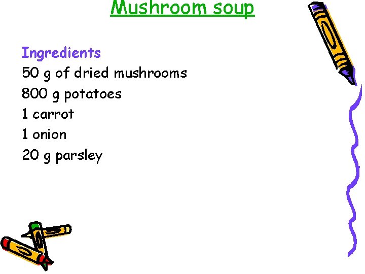 Mushroom soup Ingredients 50 g of dried mushrooms 800 g potatoes 1 carrot 1