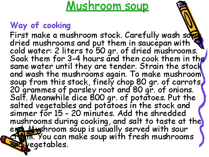 Mushroom soup Way of cooking First make a mushroom stock. Carefully wash some dried