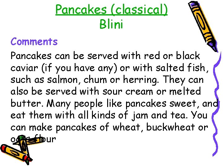 Pancakes (classical) Blini Comments Pancakes can be served with red or black caviar (if
