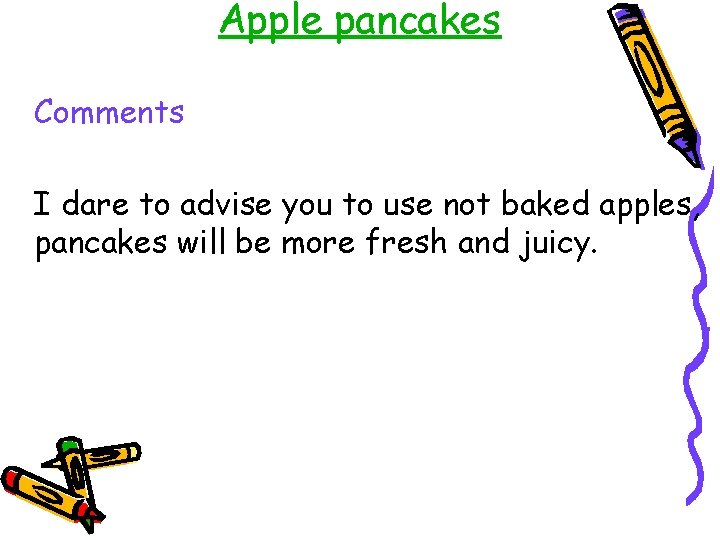 Apple pancakes Comments I dare to advise you to use not baked apples, pancakes