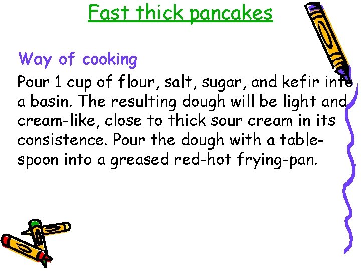 Fast thick pancakes Way of cooking Pour 1 cup of flour, salt, sugar, and