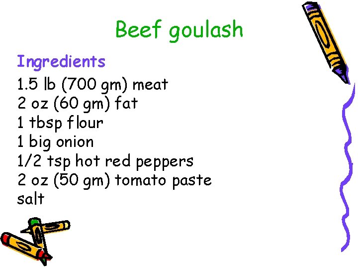 Beef goulash Ingredients 1. 5 lb (700 gm) meat 2 oz (60 gm) fat