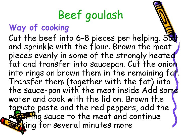 Beef goulash Way of cooking Cut the beef into 6 -8 pieces per helping.