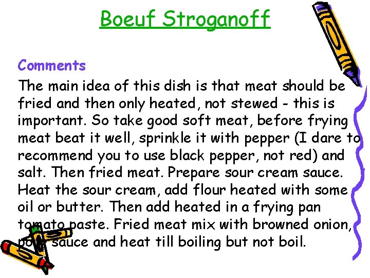Boeuf Stroganoff Comments The main idea of this dish is that meat should be