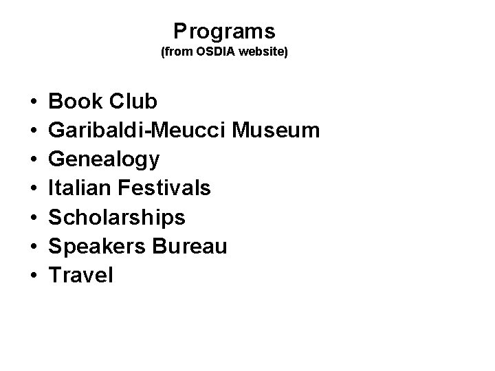 Programs (from OSDIA website) • • Book Club Garibaldi-Meucci Museum Genealogy Italian Festivals Scholarships