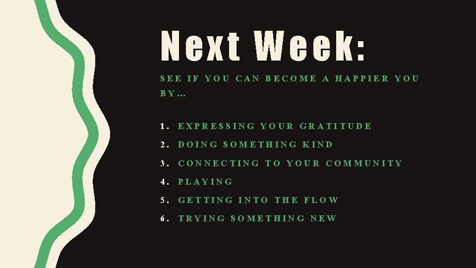 Next Week: SEE IF YOU CAN BECOME A HAPPIER YOU BY… 1. 2. 3.