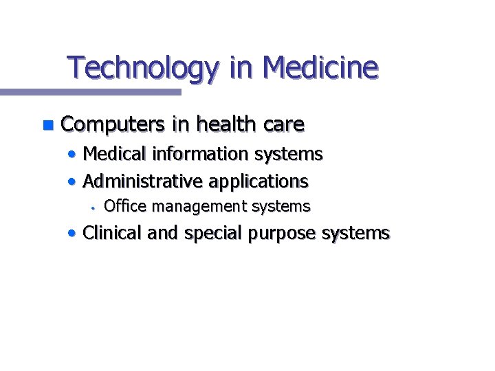 Technology in Medicine n Computers in health care • Medical information systems • Administrative