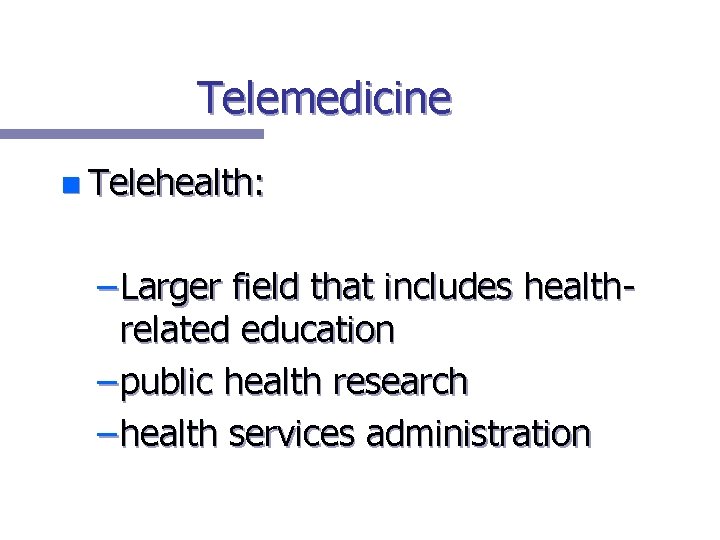 Telemedicine n Telehealth: – Larger field that includes healthrelated education – public health research