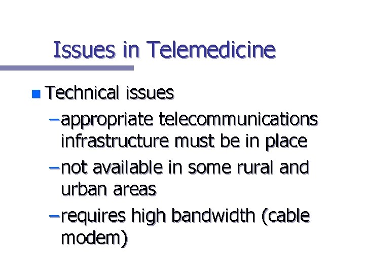 Issues in Telemedicine n Technical issues – appropriate telecommunications infrastructure must be in place