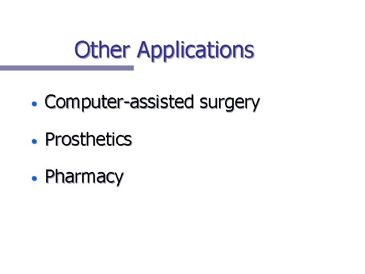 Other Applications • Computer-assisted surgery • Prosthetics • Pharmacy 