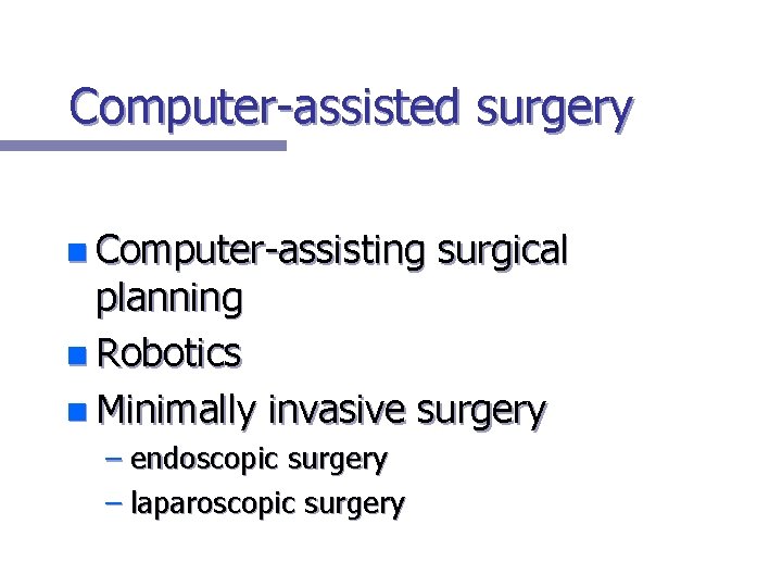 Computer-assisted surgery n Computer-assisting surgical planning n Robotics n Minimally invasive surgery – endoscopic