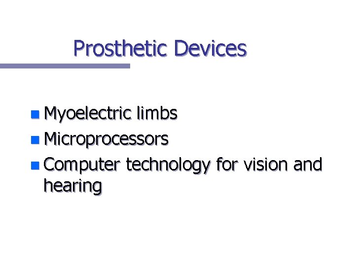 Prosthetic Devices n Myoelectric limbs n Microprocessors n Computer technology for vision and hearing