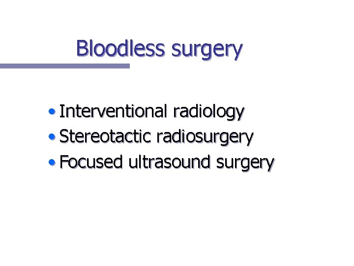 Bloodless surgery • Interventional radiology • Stereotactic radiosurgery • Focused ultrasound surgery 