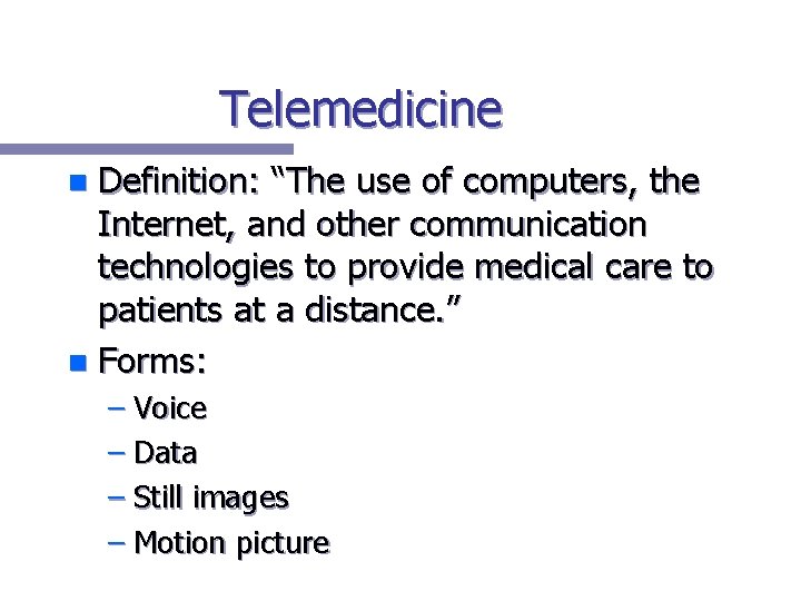 Telemedicine Definition: “The use of computers, the Internet, and other communication technologies to provide