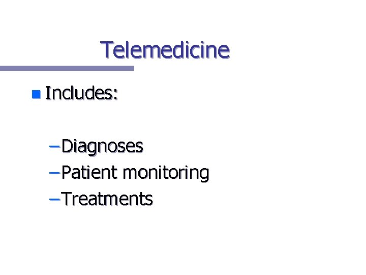 Telemedicine n Includes: – Diagnoses – Patient monitoring – Treatments 